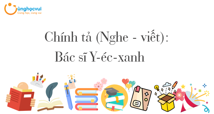 Soạn Văn, Phân Tích Tác Phẩm: Chính Tả (nghe - Viết): Bác Sĩ Y-éc-xanh 