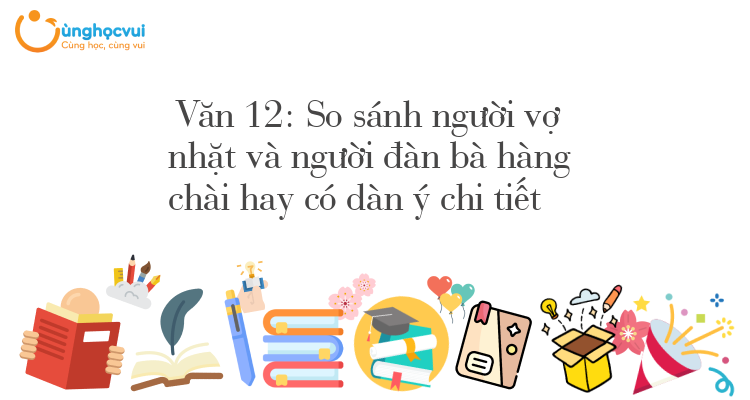 Văn 12: So sánh người vợ nhặt và người đàn bà hàng chài hay có dàn ý