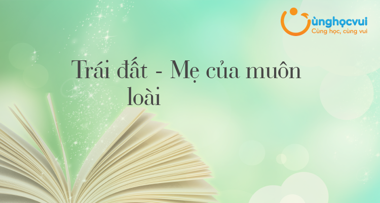 Trái đất - Mẹ của muôn loài